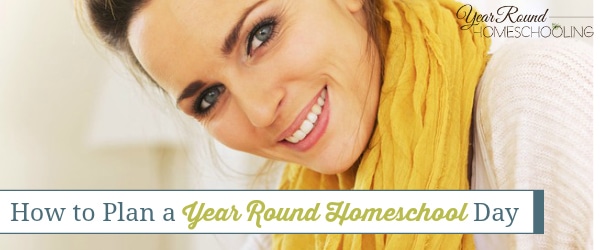 How to Plan a Year Round Homeschool Day - Year Round Homeschooling