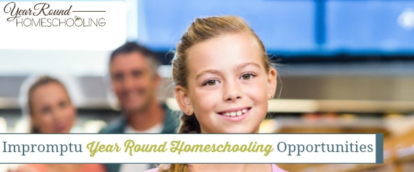 year round homeschooling opportunities, impromptu homeschool opportunities, homeschool opportunities