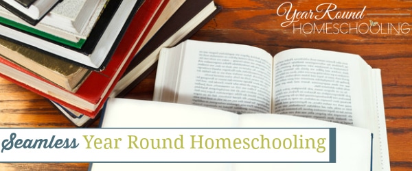 Seamless Year Round Homeschooling Year Round Homeschooling