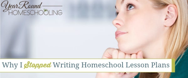 Why I Stopped Writing Homeschool Lesson Plans - Year Round Homeschooling