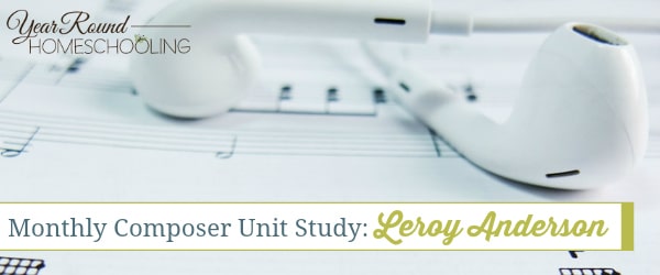 Learn more about a famous Modern Era composer, Leroy Anderson, in this month's composer unit study. Includes coloring pages, notebooking pages and more! :: www.yearroundhomeschooling.com