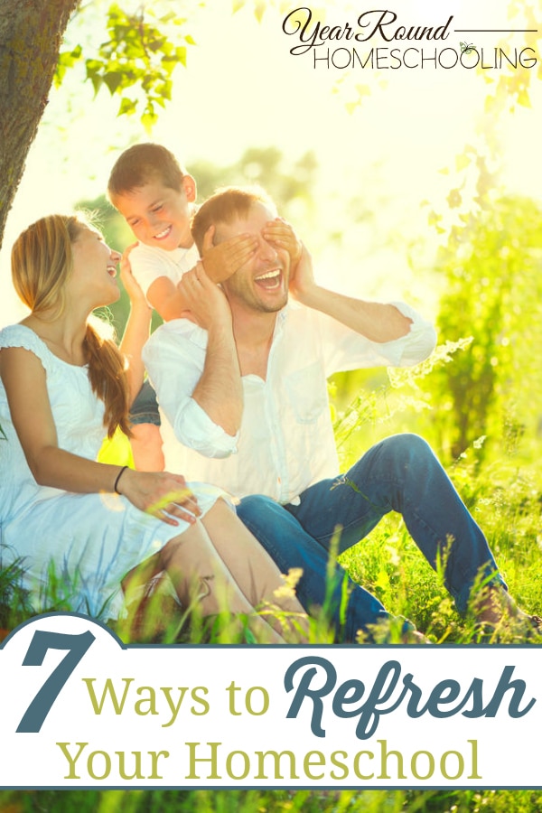 7 Ways to Refresh Your Homeschool - Year Round Homeschooling
