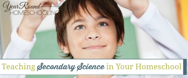 teaching secondary science in your homeschool, teaching secondary science, homeschooling secondary science, homeschool secondary science, secondary science, high school homeschool, homeschool high school, homeschooling high school, high school homeschooling