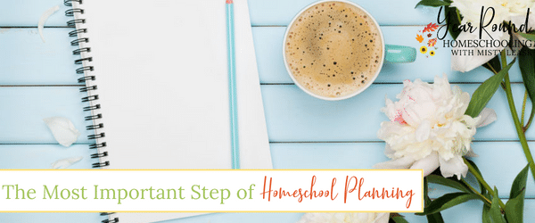 most important step of homeschool planning, important homeschool planning step, homeschool planning