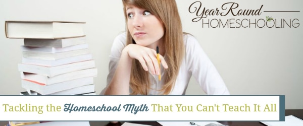 homeschool myth, homeschool myths, you can't teach it all