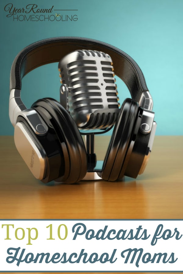 Top 10 Podcasts for Homeschool Moms Year Round Homeschooling