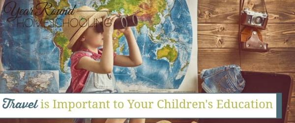 travel is important to your children's education, homeschool travel, homeschooling travel