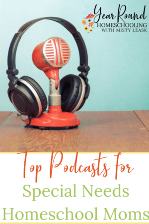 Top Podcasts for Special Needs Homeschool Moms - Year Round Homeschooling
