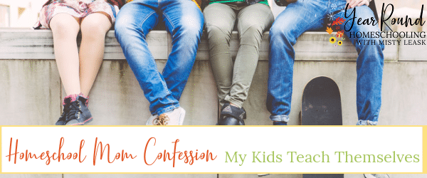 homeschool mom confession my kids teach themselves, my kids teach themselves, kids teach themselves
