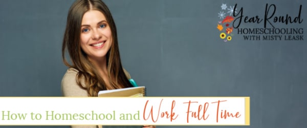 how to homeschool and work full time, homeschool and work full time, work full time and homeschool, homeschool work full time