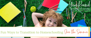 fun ways to transition to homeschooling over the summer, fun ways transition homeschooling over summer, fun ways transition homeschooling, transition homeschooling summer, summer transition homeschooling, transitioning to homeschooling over the summer