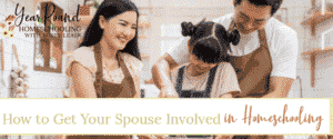 get your spouse involved in homeschooling, spouse homeschooling, how to get your spouse involved with homeschooling
